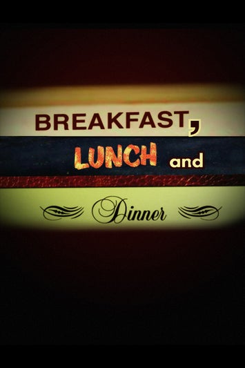 Breakfast, Lunch & Dinner
